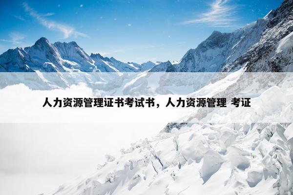 人力资源管理证书考试书，人力资源管理 考证