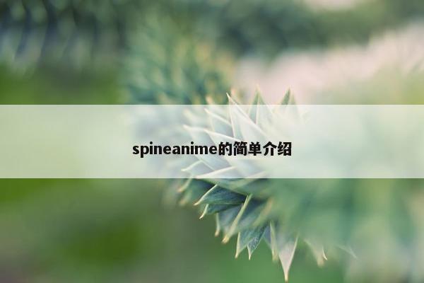 spineanime的简单介绍 spineanime的简单介绍
