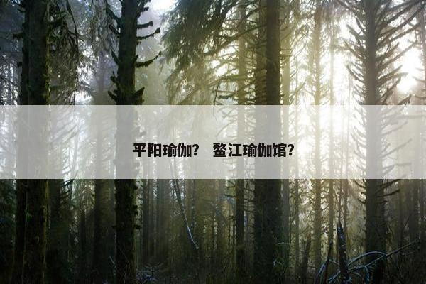 平阳瑜伽？ 鳌江瑜伽馆？