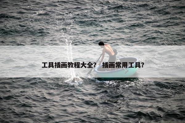 工具插画教程大全？ 插画常用工具？