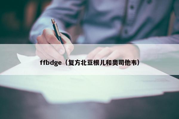 ffbdge（复方北豆根儿和奥司他韦）
