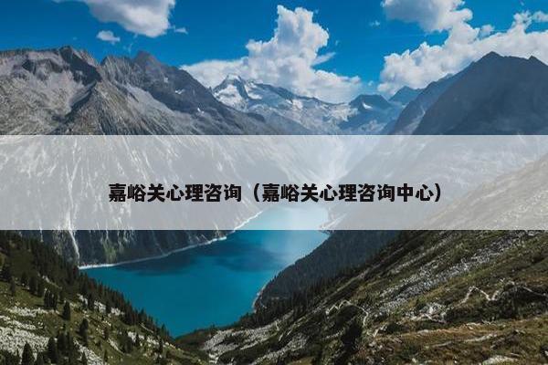 嘉峪关心理咨询（嘉峪关心理咨询中心）