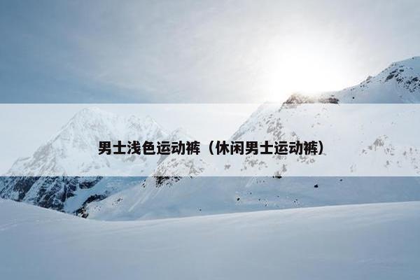 男士浅色运动裤（休闲男士运动裤）