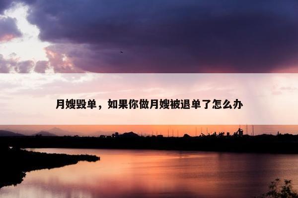 月嫂毁单，如果你做月嫂被退单了怎么办