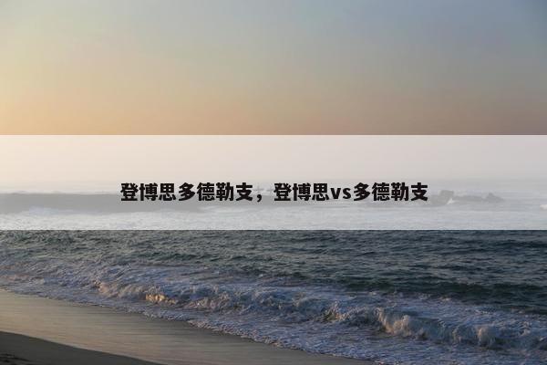 登博思多德勒支,登博思vs多德勒支 登博思多德勒支,登博思vs多德勒支