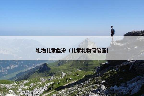 礼物儿童临汾(儿童礼物简笔画) 礼物儿童临汾(儿童礼物简笔画)