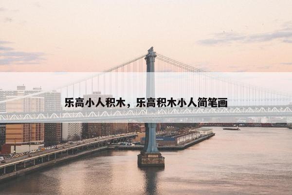 乐高小人积木，乐高积木小人简笔画